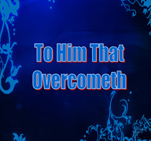 To Him That Overcometh