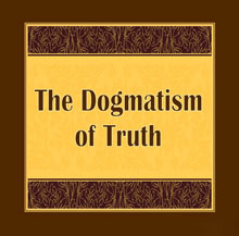 Dogmatism of Truth, The