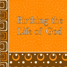 Birthing the Life of God