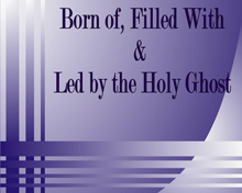 Born of, Filled with and Led by the Holy Ghost