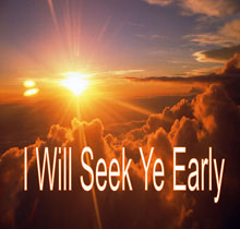 I Will Seek Ye Early