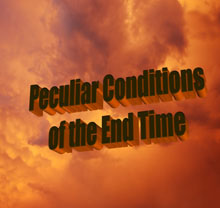 Peculiar Conditions of the End Time