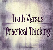 Truth Verses Practical Thinking