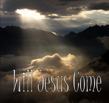 Will Jesus Come?